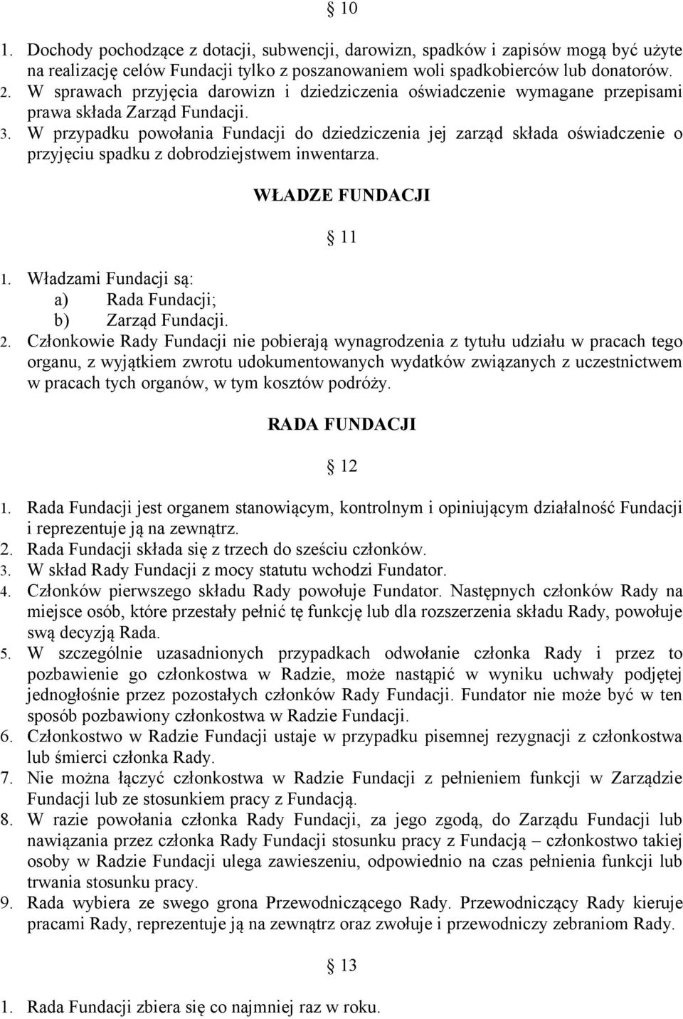 W przypadku powołania Fundacji do dziedziczenia jej zarząd składa oświadczenie o przyjęciu spadku z dobrodziejstwem inwentarza. WŁADZE FUNDACJI 11 1.