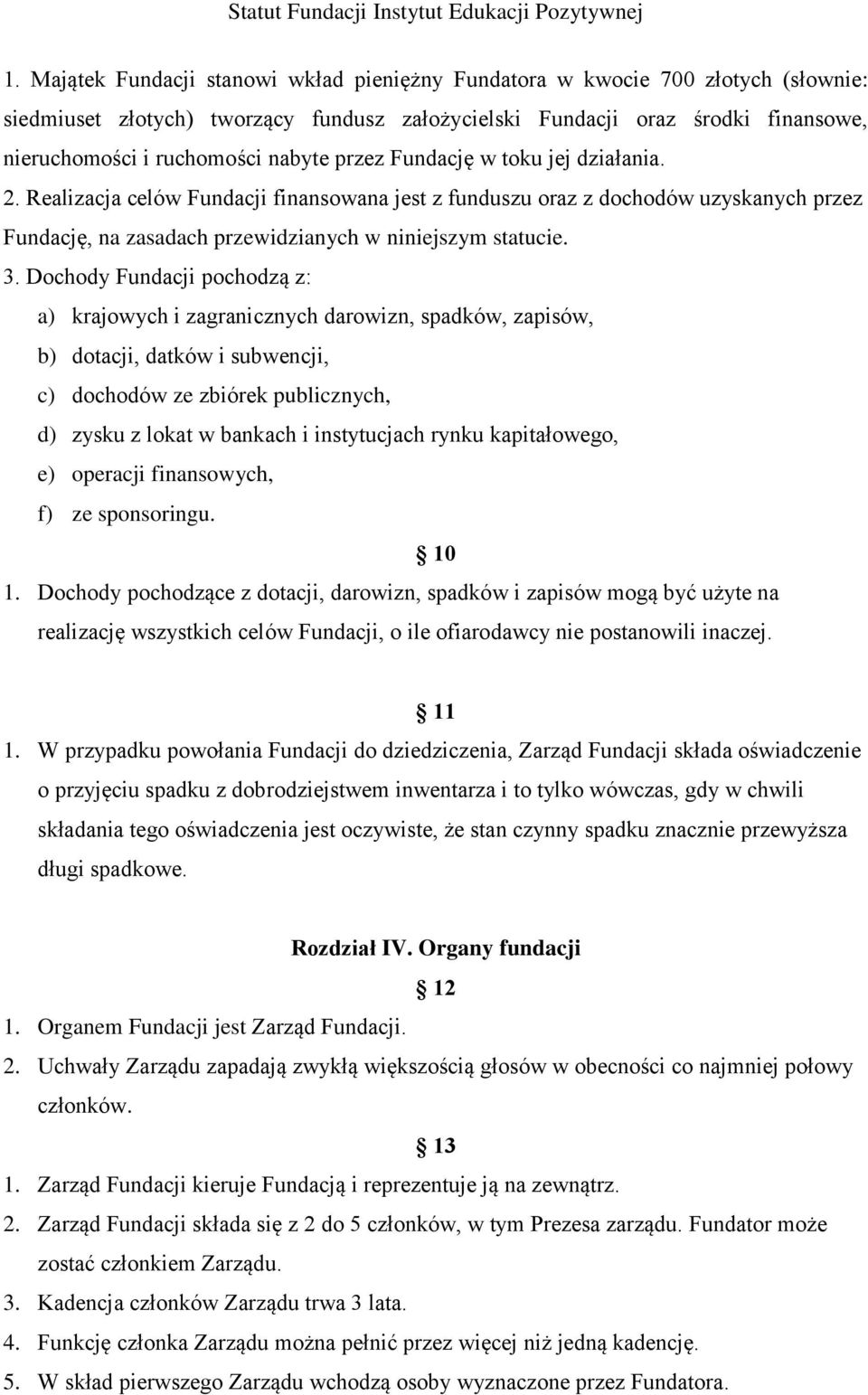 Dochody Fundacji pochodzą z: a) krajowych i zagranicznych darowizn, spadków, zapisów, b) dotacji, datków i subwencji, c) dochodów ze zbiórek publicznych, d) zysku z lokat w bankach i instytucjach