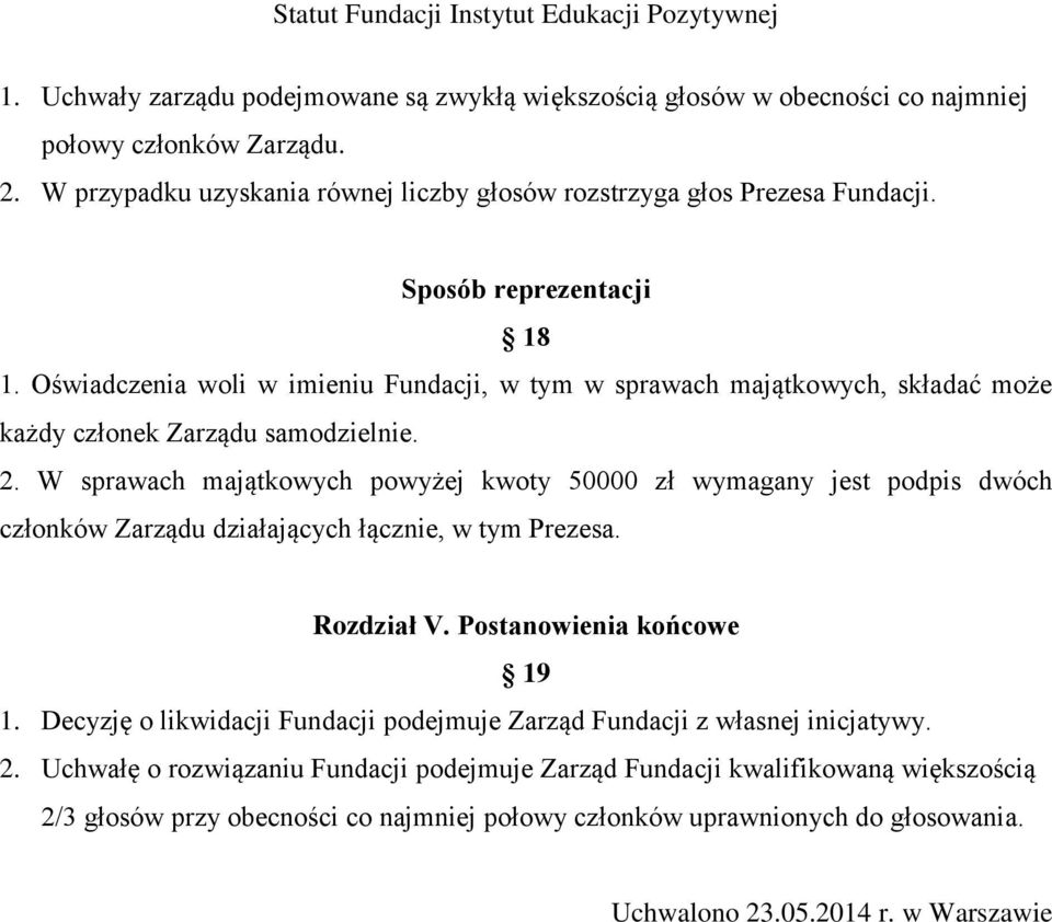 W sprawach majątkowych powyżej kwoty 50000 zł wymagany jest podpis dwóch członków Zarządu działających łącznie, w tym Prezesa. Rozdział V. Postanowienia końcowe 19 1.