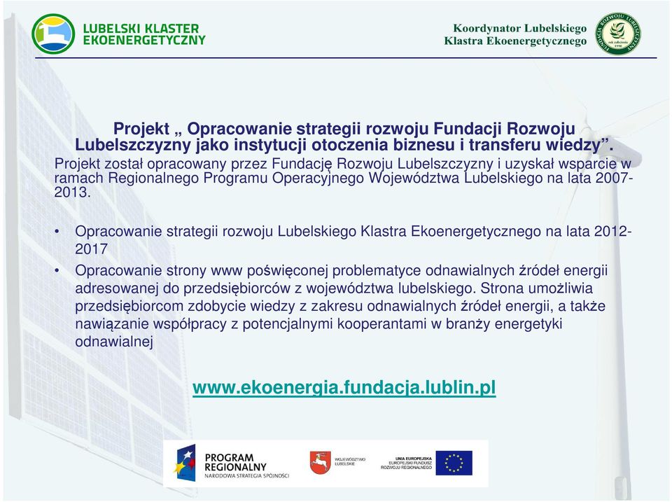 Opracowanie strategii rozwoju Lubelskiego Klastra Ekoenergetycznego na lata 2012-2017 Opracowanie strony www poświęconej problematyce odnawialnych źródeł energii adresowanej do