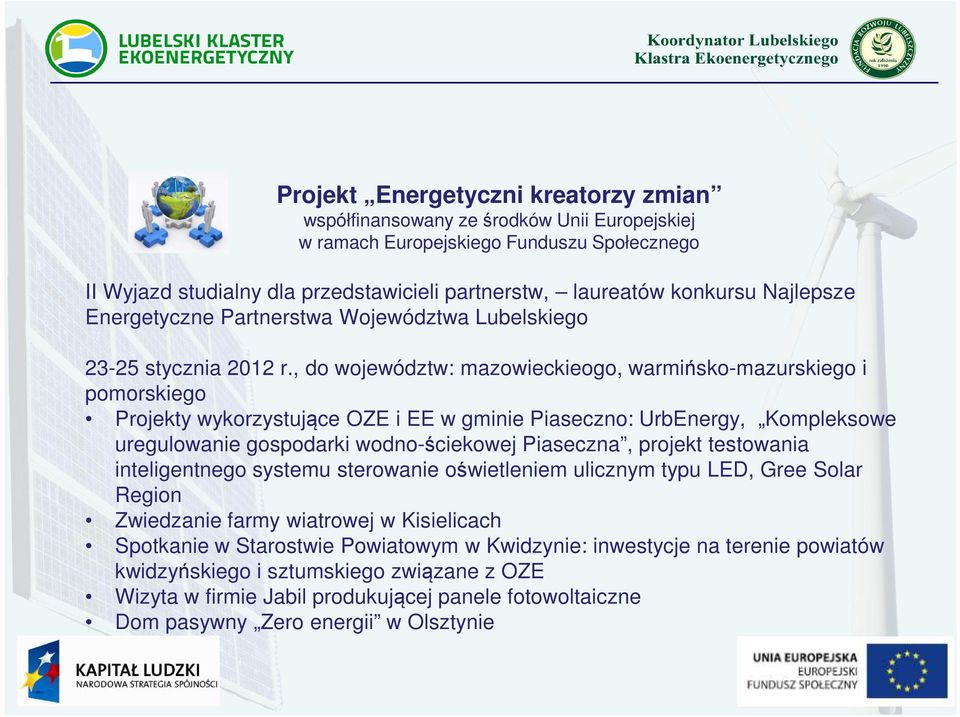 , do województw: mazowieckieogo, warmińsko-mazurskiego i pomorskiego Projekty wykorzystujące OZE i EE w gminie Piaseczno: UrbEnergy, Kompleksowe uregulowanie gospodarki wodno-ściekowej Piaseczna,