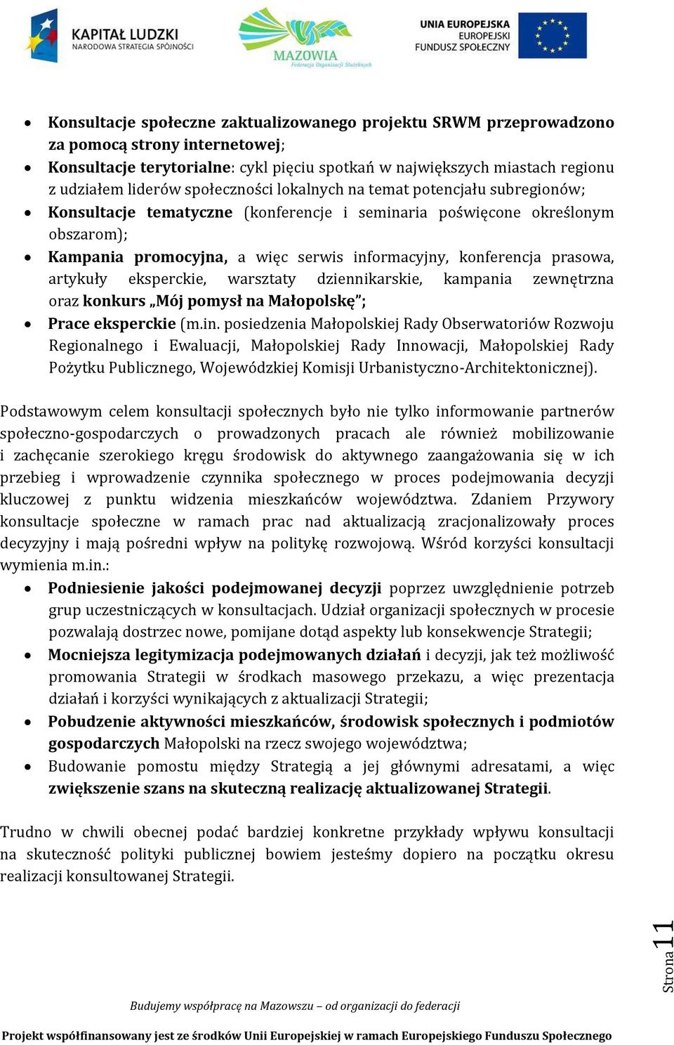 konferencja prasowa, artykuły eksperckie, warsztaty dziennikarskie, kampania zewnętrzna oraz konkurs Mój pomysł na Małopolskę ; Prace eksperckie (m.in.