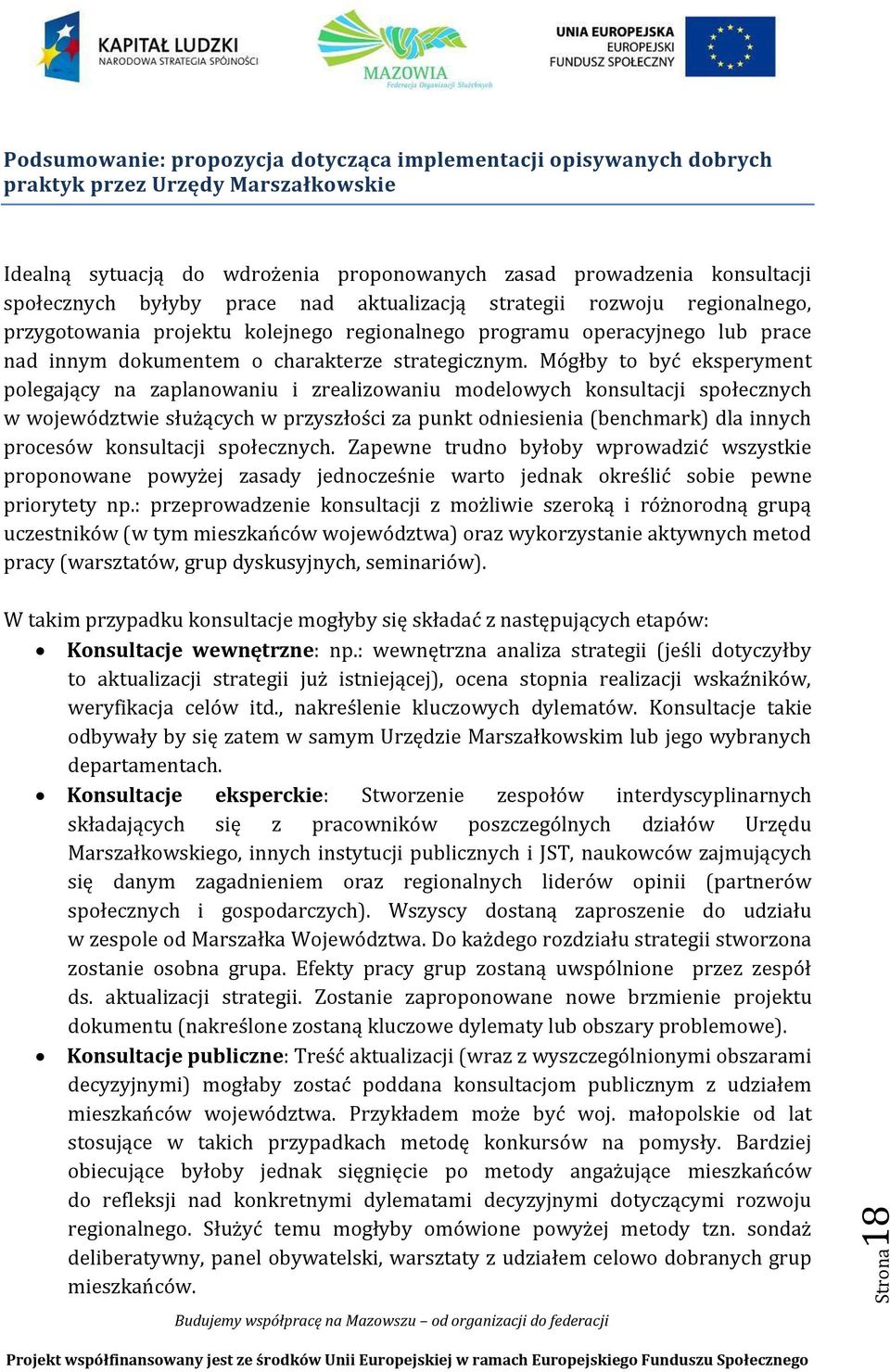 Mógłby to być eksperyment polegający na zaplanowaniu i zrealizowaniu modelowych konsultacji społecznych w województwie służących w przyszłości za punkt odniesienia (benchmark) dla innych procesów