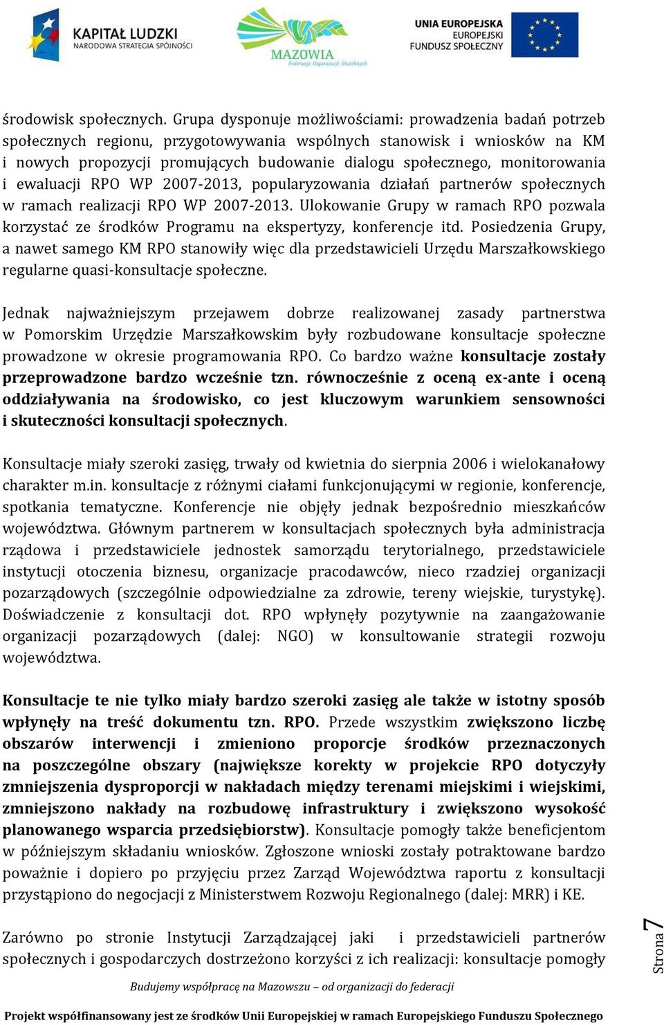 monitorowania i ewaluacji RPO WP 2007-2013, popularyzowania działań partnerów społecznych w ramach realizacji RPO WP 2007-2013.