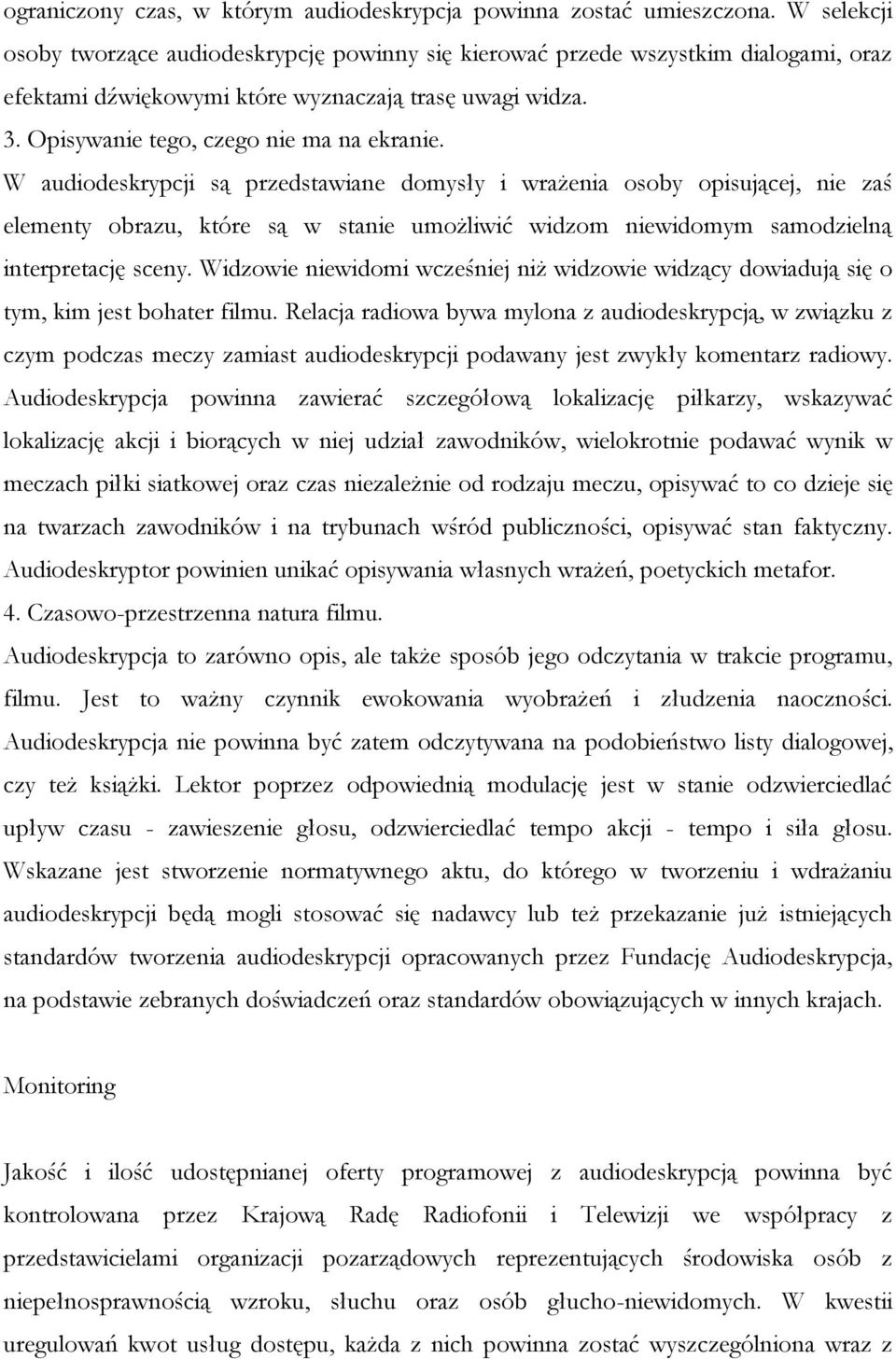 W audiodeskrypcji są przedstawiane domysły i wrażenia osoby opisującej, nie zaś elementy obrazu, które są w stanie umożliwić widzom niewidomym samodzielną interpretację sceny.