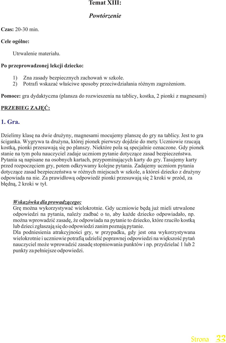 Dzielimy klasê na dwie dru yny, magnesami mocujemy planszê do gry na tablicy. Jest to gra œciganka. Wygrywa ta dru yna, której pionek pierwszy dojdzie do mety.