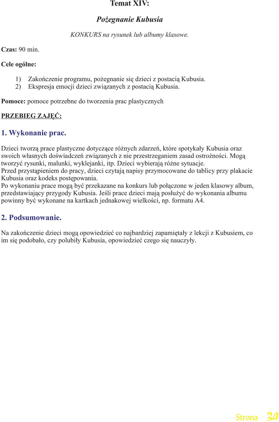 Dzieci tworz¹ prace plastyczne dotycz¹ce ró nych zdarzeñ, które spotyka³y Kubusia oraz swoich w³asnych doœwiadczeñ zwi¹zanych z nie przestrzeganiem zasad ostro noœci.