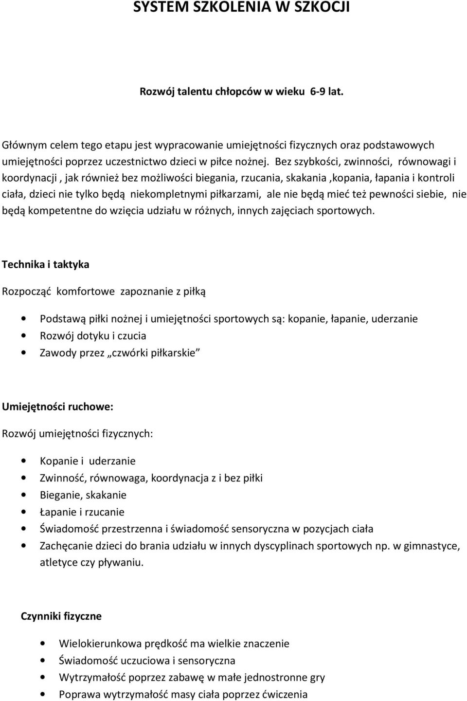 Bez szybkości, zwinności, równowagi i koordynacji, jak również bez możliwości biegania, rzucania, skakania,kopania, łapania i kontroli ciała, dzieci nie tylko będą niekompletnymi piłkarzami, ale nie