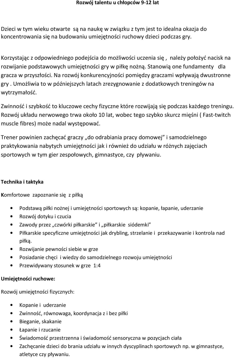 Na rozwój konkurencyjności pomiędzy graczami wpływają dwustronne gry. Umożliwia to w późniejszych latach zrezygnowanie z dodatkowych treningów na wytrzymałość.