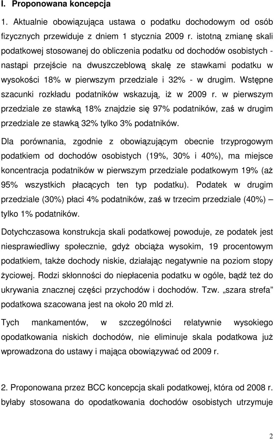 drugim. Wstępne szacunki rozkładu podatników wskazują, iŝ w 2009 r. w pierwszym przedziale ze stawką 18% znajdzie się 97% podatników, zaś w drugim przedziale ze stawką 32% tylko 3% podatników.