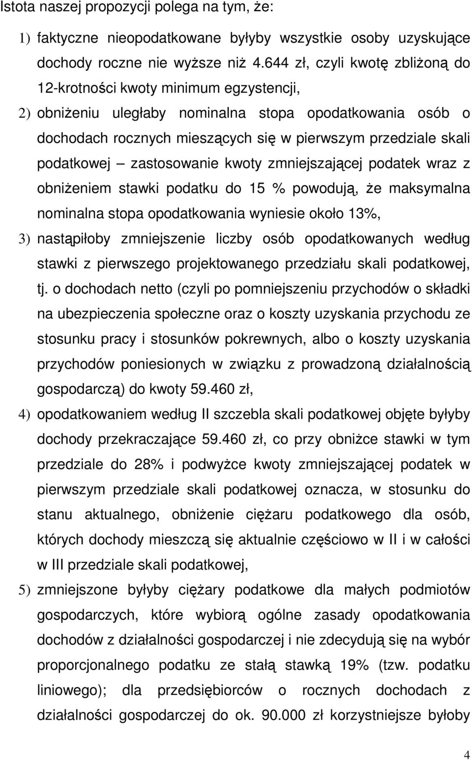 podatkowej zastosowanie kwoty zmniejszającej podatek wraz z obniŝeniem stawki podatku do 15 % powodują, Ŝe maksymalna nominalna stopa opodatkowania wyniesie około 13%, 3) nastąpiłoby zmniejszenie