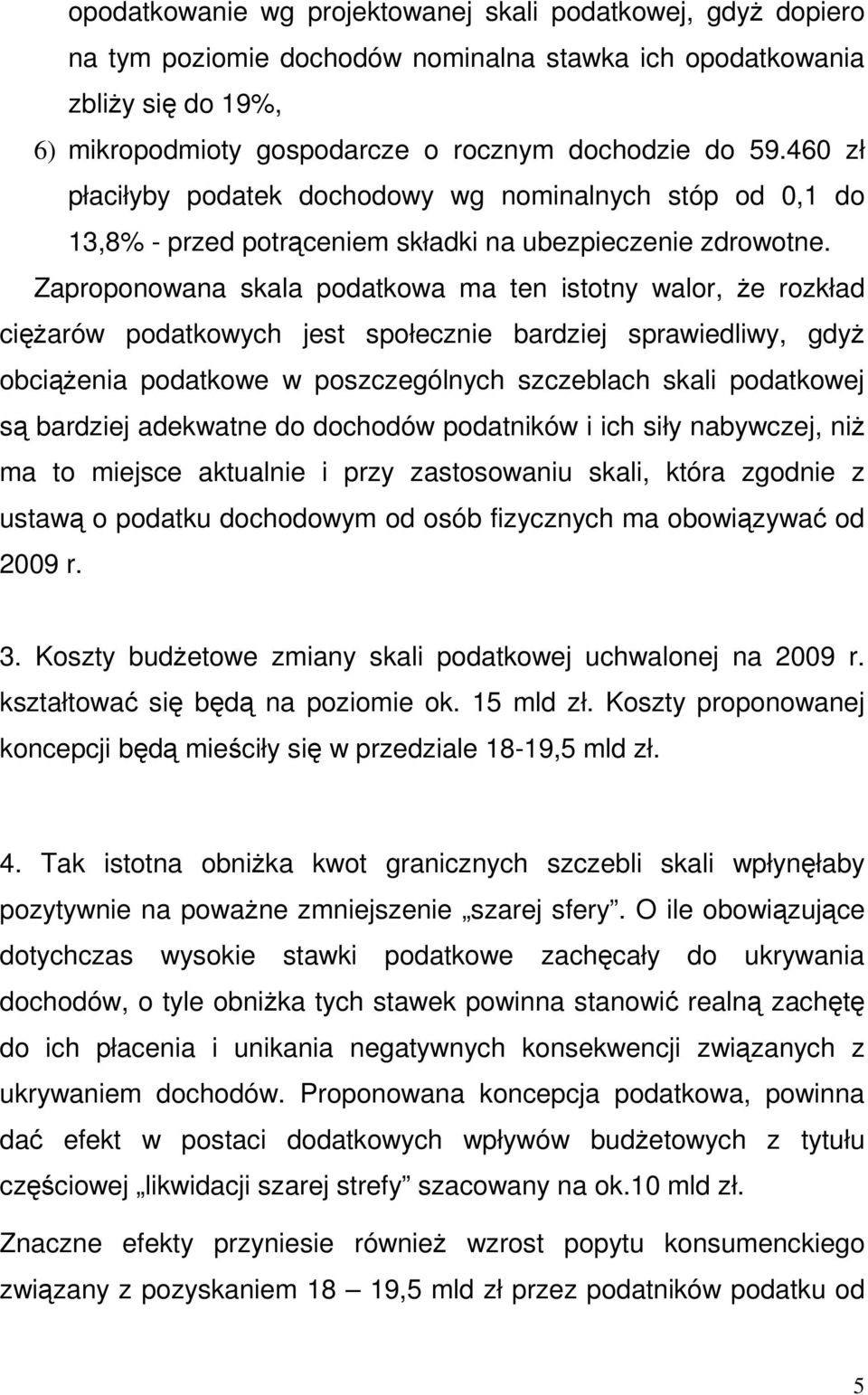 Zaproponowana skala podatkowa ma ten istotny walor, Ŝe rozkład cięŝarów podatkowych jest społecznie bardziej sprawiedliwy, gdyŝ obciąŝenia podatkowe w poszczególnych szczeblach skali podatkowej są