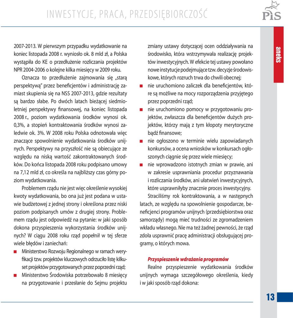 Oznacza to przedłużenie zajmowania się starą perspektywą przez beneficjentów i administrację zamiast skupienia się na NSS 2007-2013, gdzie rezultaty są bardzo słabe.