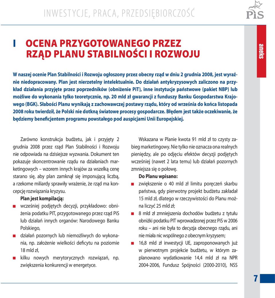 Do działań antykryzysowych zaliczono na przykład działania przyjęte przez poprzedników (obniżenie PiT), inne instytucje państwowe (pakiet NBP) lub możliwe do wykonania tylko teoretycznie, np.