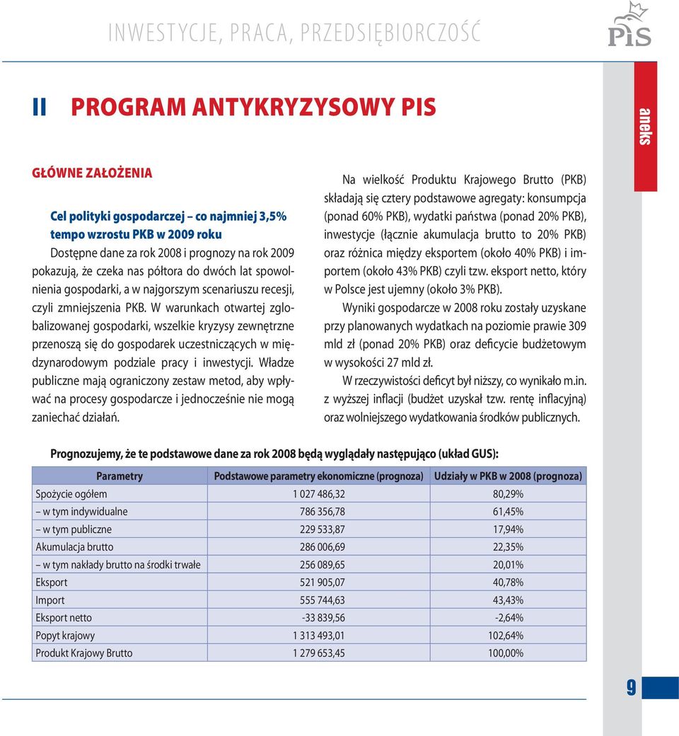 W warunkach otwartej zglobalizowanej gospodarki, wszelkie kryzysy zewnętrzne przenoszą się do gospodarek uczestniczących w międzynarodowym podziale pracy i inwestycji.