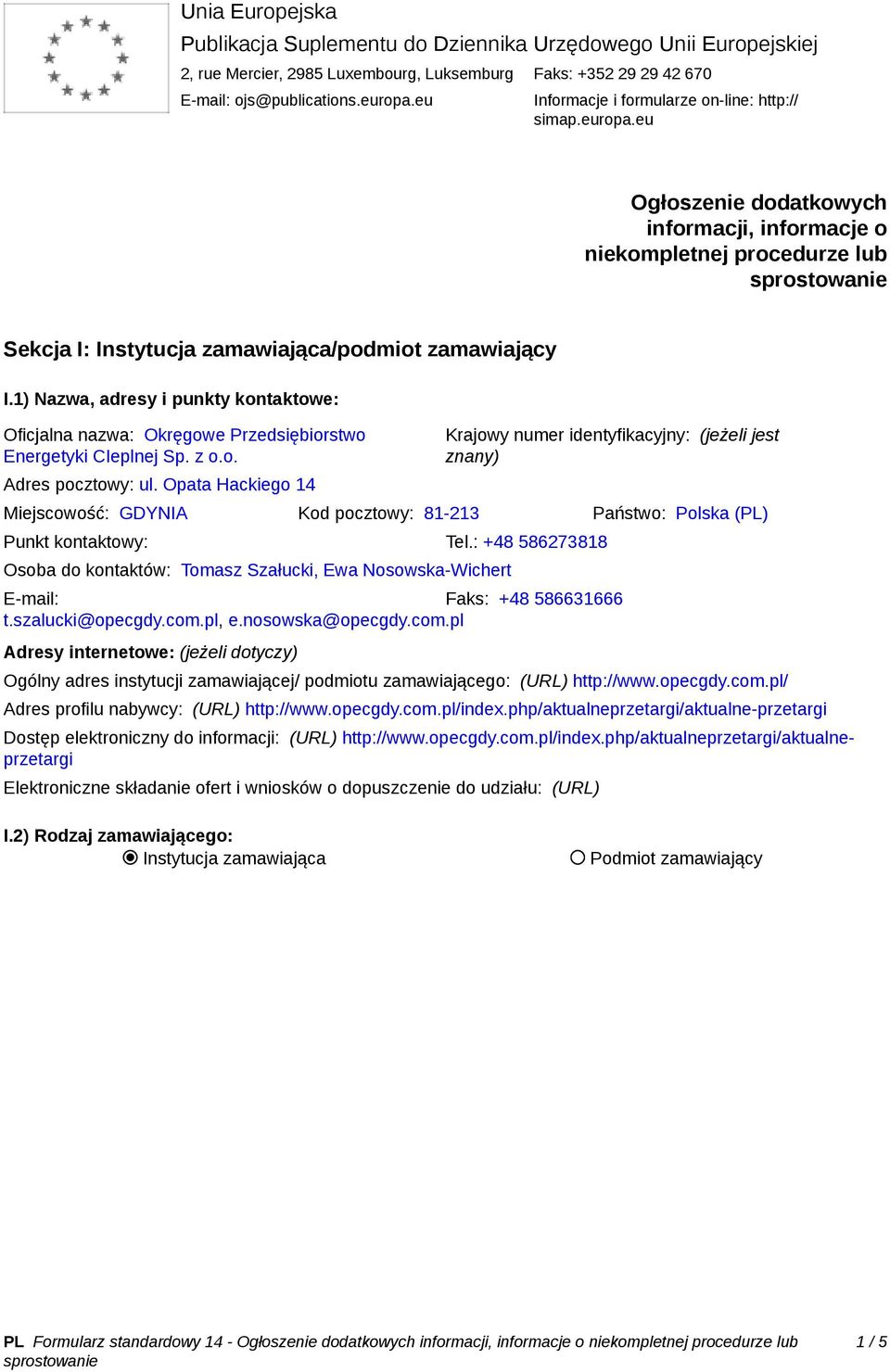 1) Nazwa, adresy i punkty kontaktowe: Oficjalna nazwa: Okręgowe Przedsiębiorstwo Energetyki CIeplnej Sp. z o.o. Adres pocztowy: ul.