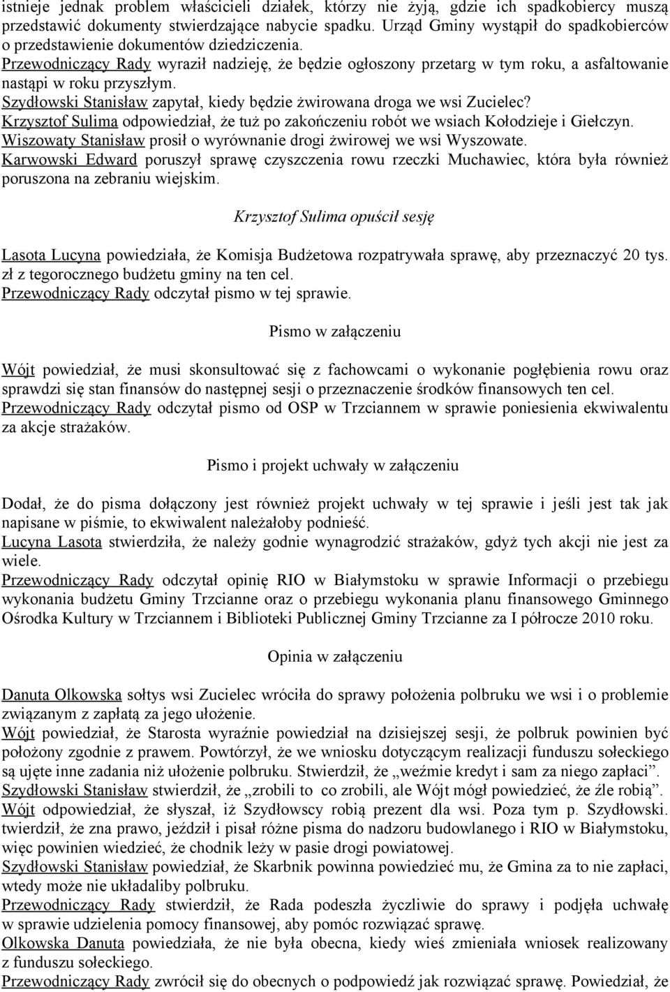 Szydłowski Stanisław zapytał, kiedy będzie żwirowana droga we wsi Zucielec? Krzysztof Sulima odpowiedział, że tuż po zakończeniu robót we wsiach Kołodzieje i Giełczyn.