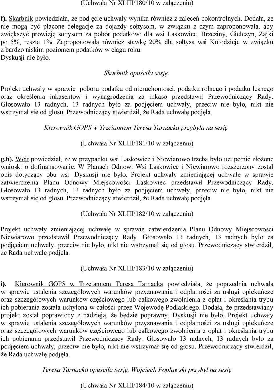 reszta 1%. Zaproponowała również stawkę 20% dla sołtysa wsi Kołodzieje w związku z bardzo niskim poziomem podatków w ciągu roku. Dyskusji nie było. Skarbnik opuściła sesję.