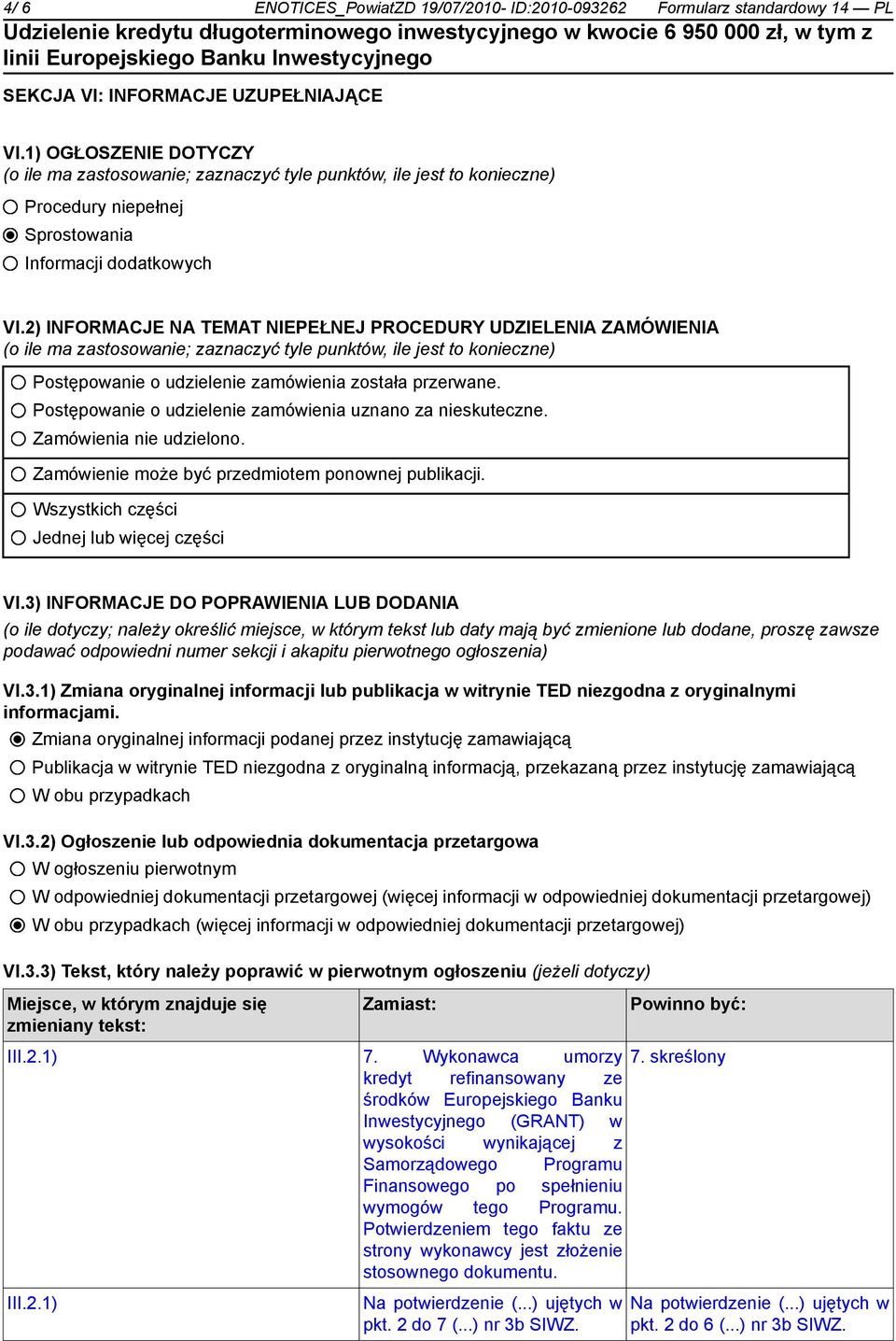 2) INFORMACJE NA TEMAT NIEPEŁNEJ PROCEDURY UDZIELENIA ZAMÓWIENIA (o ile ma zastosowanie; zaznaczyć tyle punktów, ile jest to konieczne) Postępowanie o udzielenie zamówienia została przerwane.