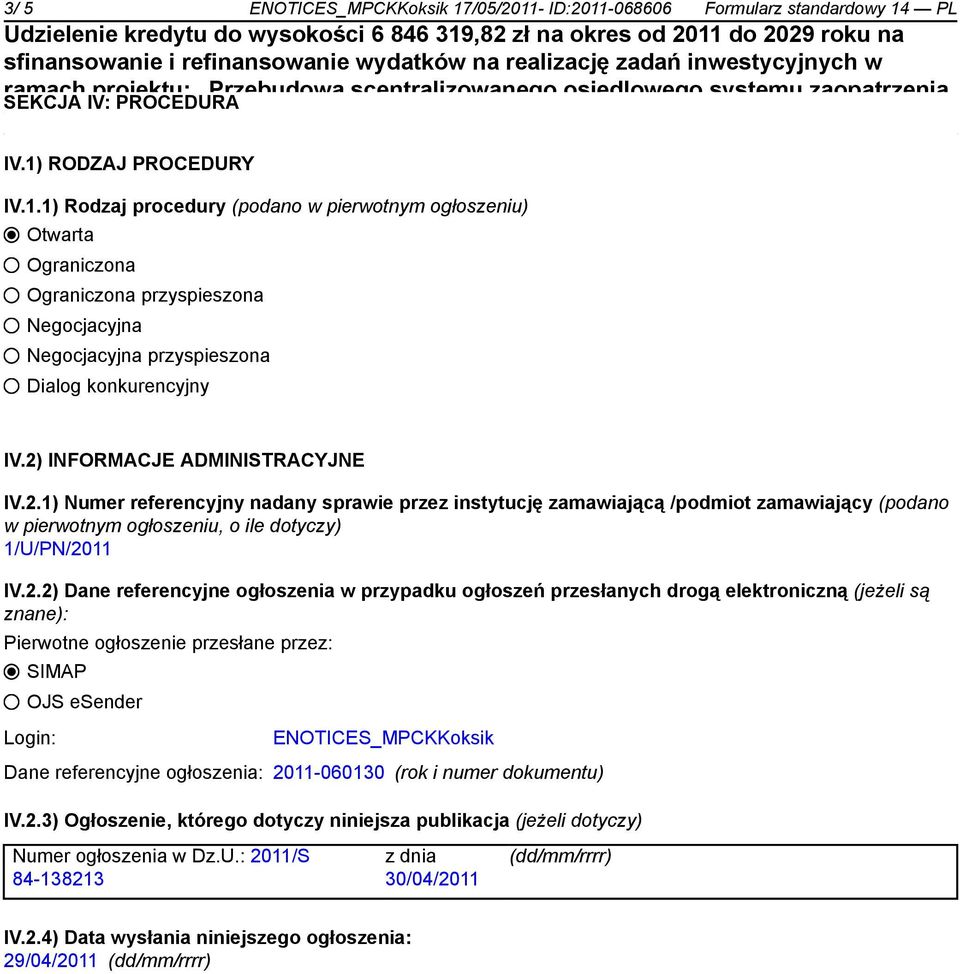 referencyjne ogłoszenia w przypadku ogłoszeń przesłanych drogą elektroniczną (jeżeli są znane): Pierwotne ogłoszenie przesłane przez: SIMAP OJS esender Login: ENOTICES_MPCKKoksik Dane referencyjne