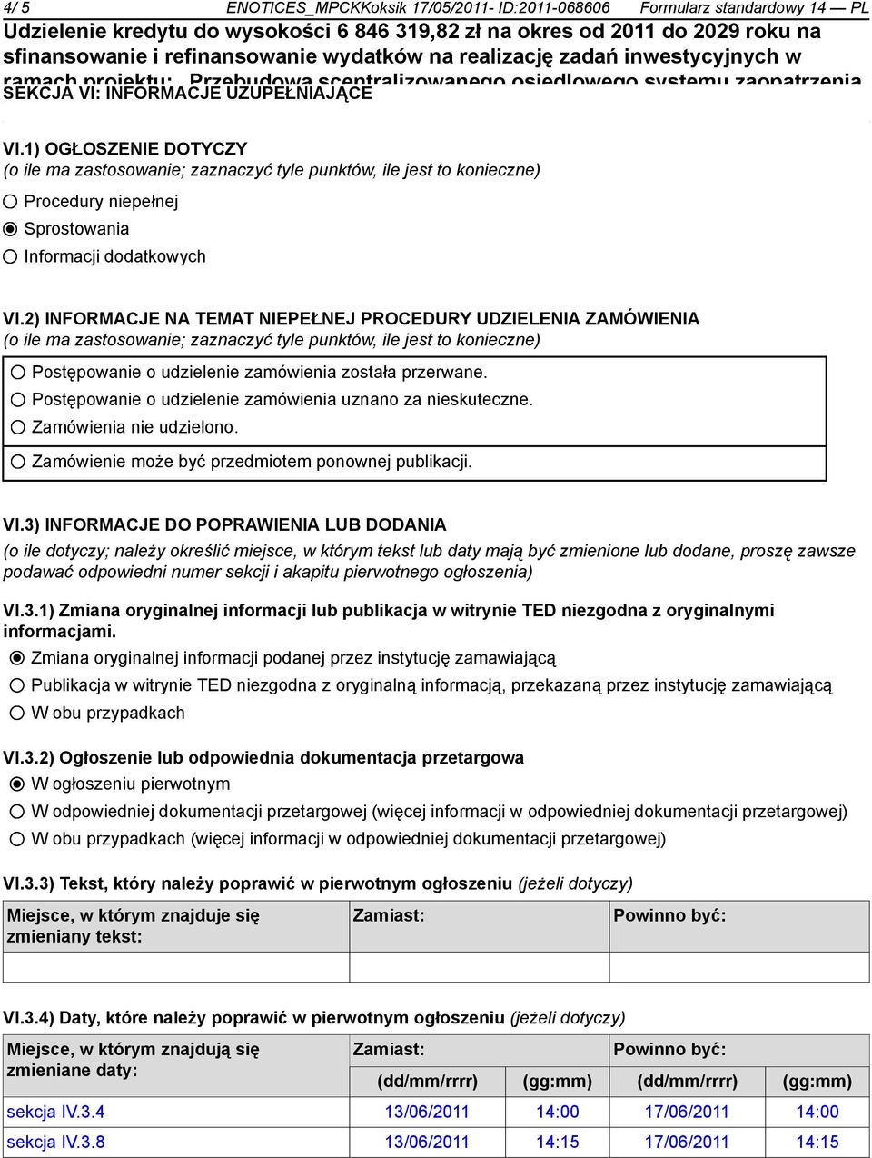 2) INFORMACJE NA TEMAT NIEPEŁNEJ PROCEDURY UDZIELENIA ZAMÓWIENIA (o ile ma zastosowanie; zaznaczyć tyle punktów, ile jest to konieczne) Postępowanie o udzielenie zamówienia została przerwane.