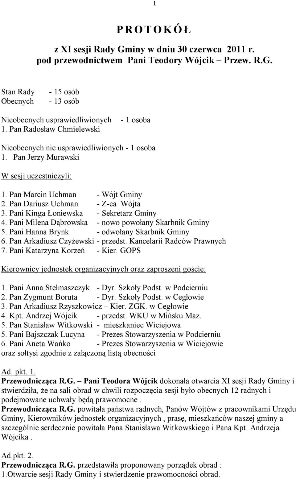 Pani Kinga Łoniewska - Sekretarz Gminy 4. Pani Milena Dąbrowska - nowo powołany Skarbnik Gminy 5. Pani Hanna Brynk - odwołany Skarbnik Gminy 6. Pan Arkadiusz Czyżewski - przedst.