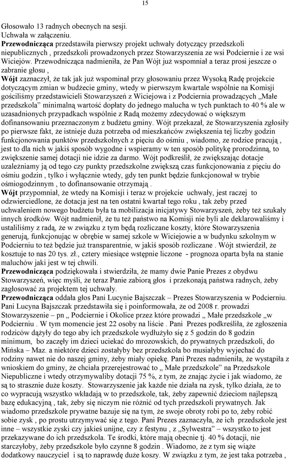 Przewodnicząca nadmieniła, że Pan Wójt już wspomniał a teraz prosi jeszcze o zabranie głosu, Wójt zaznaczył, że tak jak już wspominał przy głosowaniu przez Wysoką Radę projekcie dotyczącym zmian w