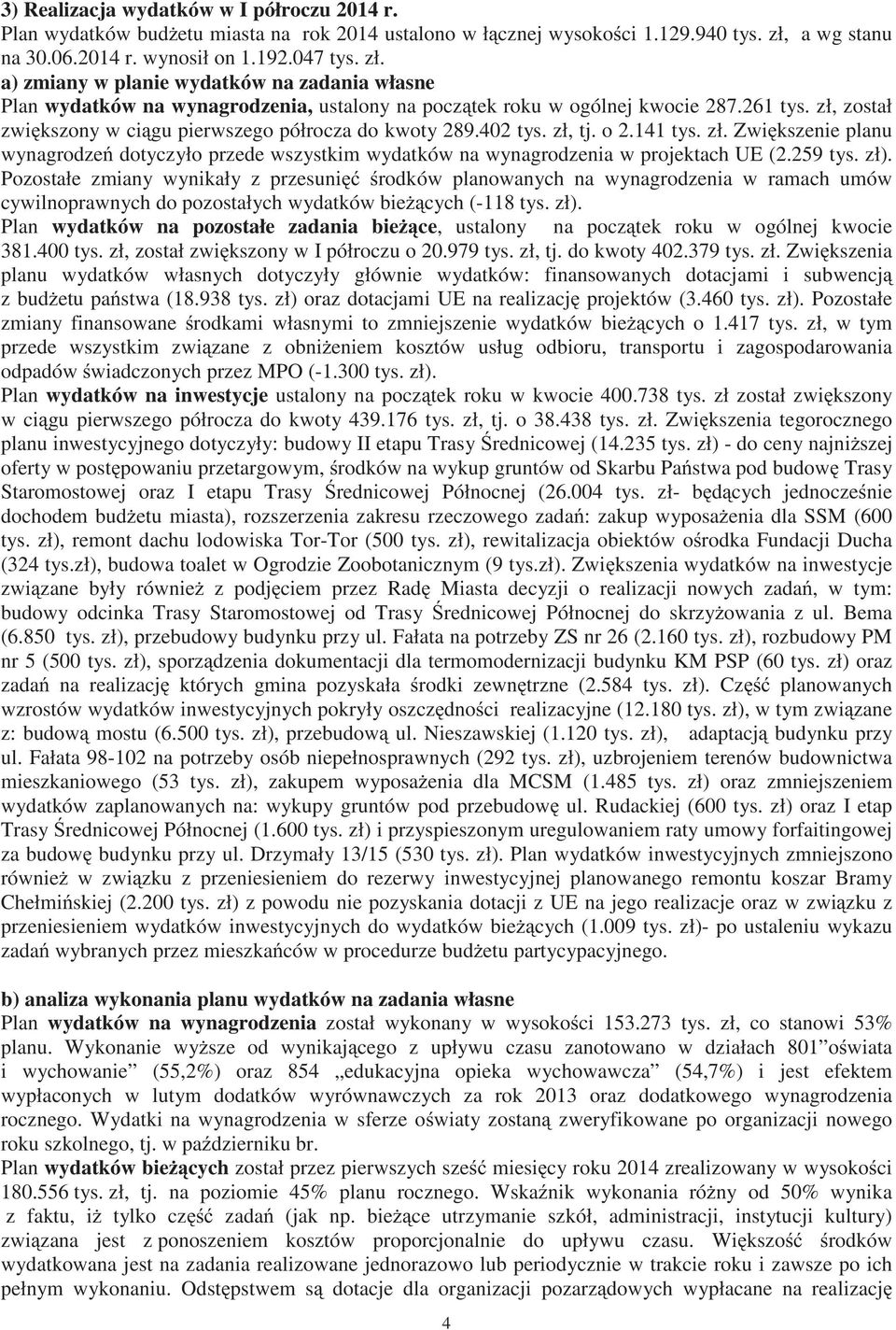 zł, został zwi kszony w ci gu pierwszego półrocza do kwoty 289.42 tys. zł, tj. o 2.141 tys. zł. Zwi kszenie planu wynagrodze dotyczyło przede wszystkim wydatków na wynagrodzenia w projektach UE (2.