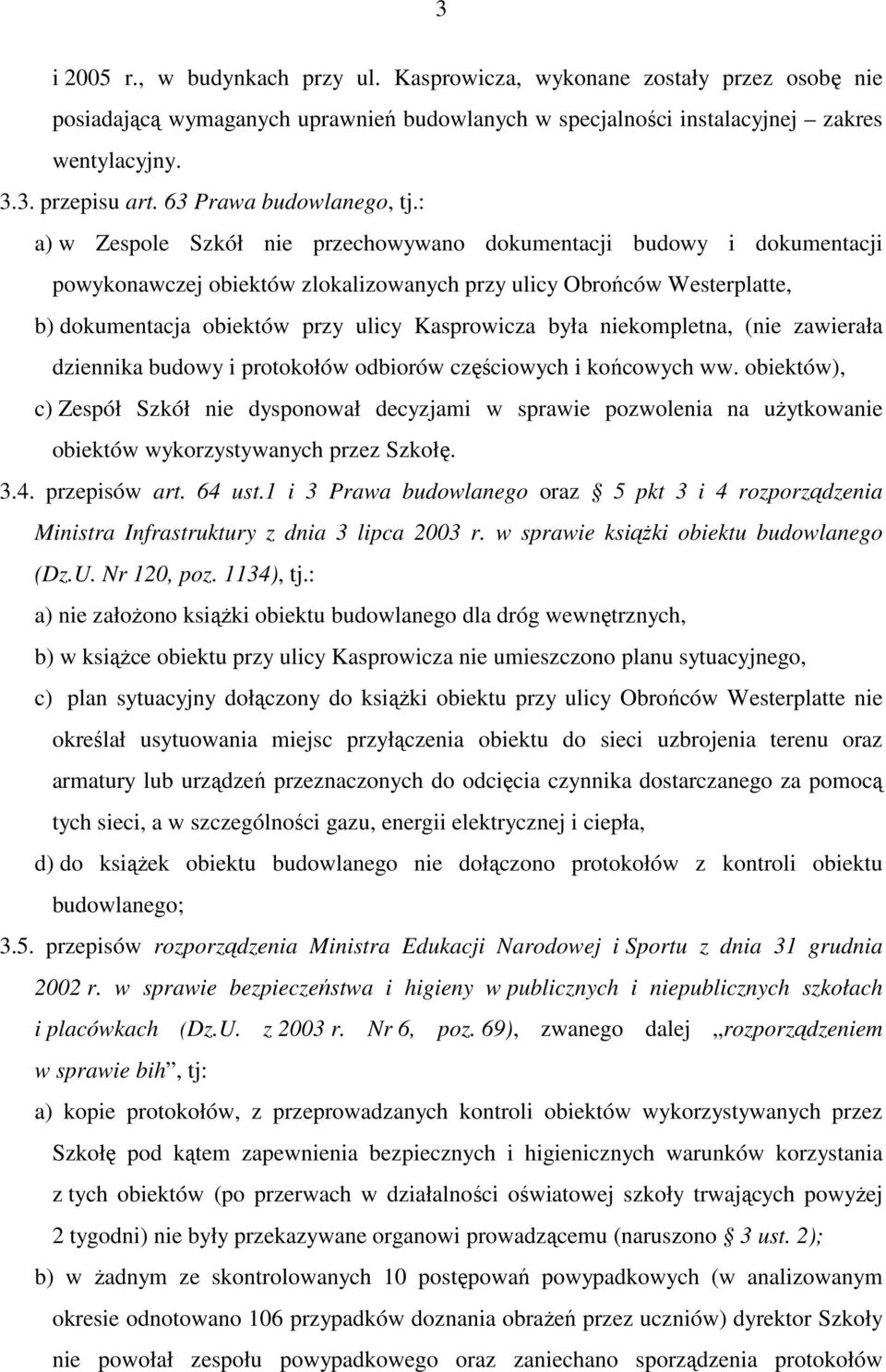 : a) w Zespole Szkół nie przechowywano dokumentacji budowy i dokumentacji powykonawczej obiektów zlokalizowanych przy ulicy Obrońców Westerplatte, b) dokumentacja obiektów przy ulicy Kasprowicza była