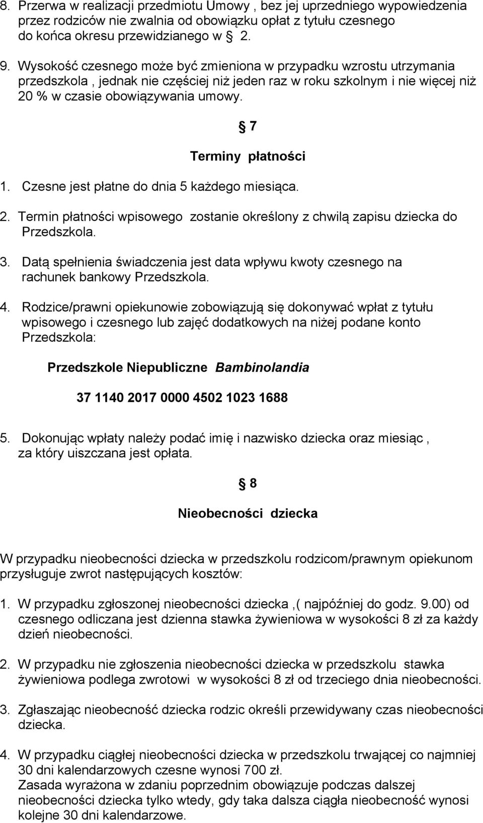 7 Terminy płatności 1. Czesne jest płatne do dnia 5 każdego miesiąca. 2. Termin płatności wpisowego zostanie określony z chwilą zapisu dziecka do Przedszkola. 3.