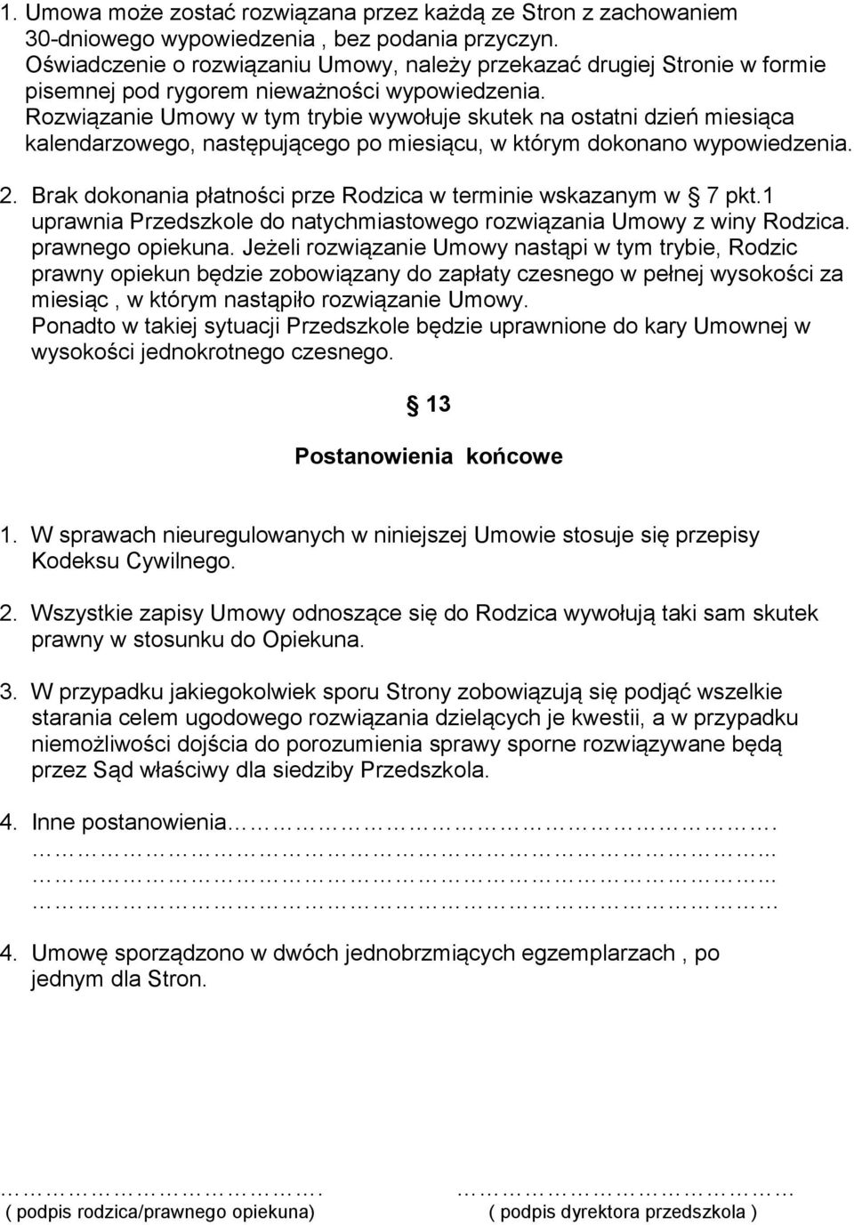 Rozwiązanie Umowy w tym trybie wywołuje skutek na ostatni dzień miesiąca kalendarzowego, następującego po miesiącu, w którym dokonano wypowiedzenia. 2.