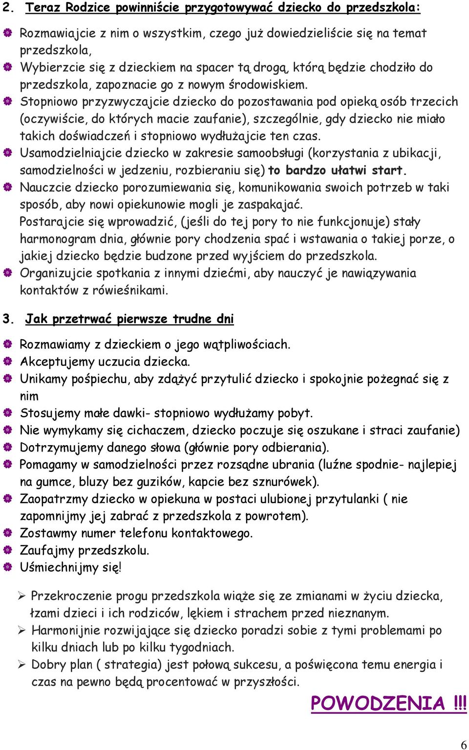 Stopniowo przyzwyczajcie dziecko do pozostawania pod opieką osób trzecich (oczywiście, do których macie zaufanie), szczególnie, gdy dziecko nie miało takich doświadczeń i stopniowo wydłuŝajcie ten