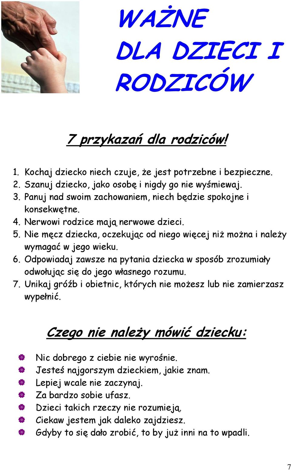 Odpowiadaj zawsze na pytania dziecka w sposób zrozumiały odwołując się do jego własnego rozumu. 7. Unikaj gróźb i obietnic, których nie moŝesz lub nie zamierzasz wypełnić.