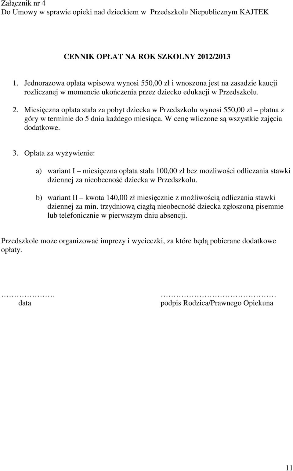 Miesięczna opłata stała za pobyt dziecka w Przedszkolu wynosi 550,00 zł płatna z góry w terminie do 5 dnia kaŝdego miesiąca. W cenę wliczone są wszystkie zajęcia dodatkowe. 3.