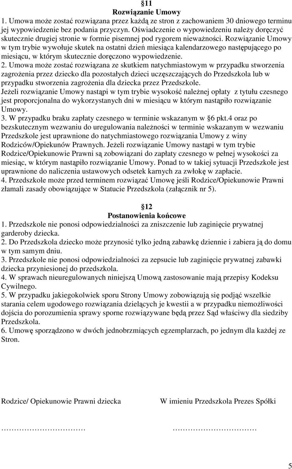 Rozwiązanie Umowy w tym trybie wywołuje skutek na ostatni dzień miesiąca kalendarzowego następującego po miesiącu, w którym skutecznie doręczono wypowiedzenie. 2.