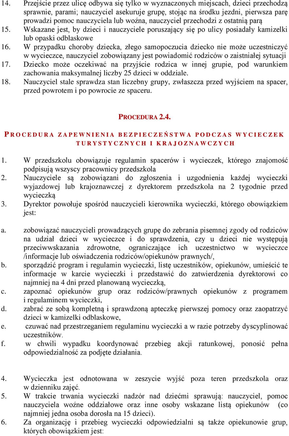 W przypadku choroby dziecka, złego samopoczucia dziecko nie może uczestniczyć w wycieczce, nauczyciel zobowiązany jest powiadomić rodziców o zaistniałej sytuacji 17.