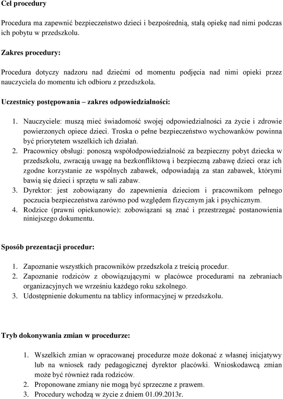 Nauczyciele: muszą mieć świadomość swojej odpowiedzialności za życie i zdrowie powierzonych opiece dzieci. Troska o pełne bezpieczeństwo wychowanków powinna być priorytetem wszelkich ich działań. 2.