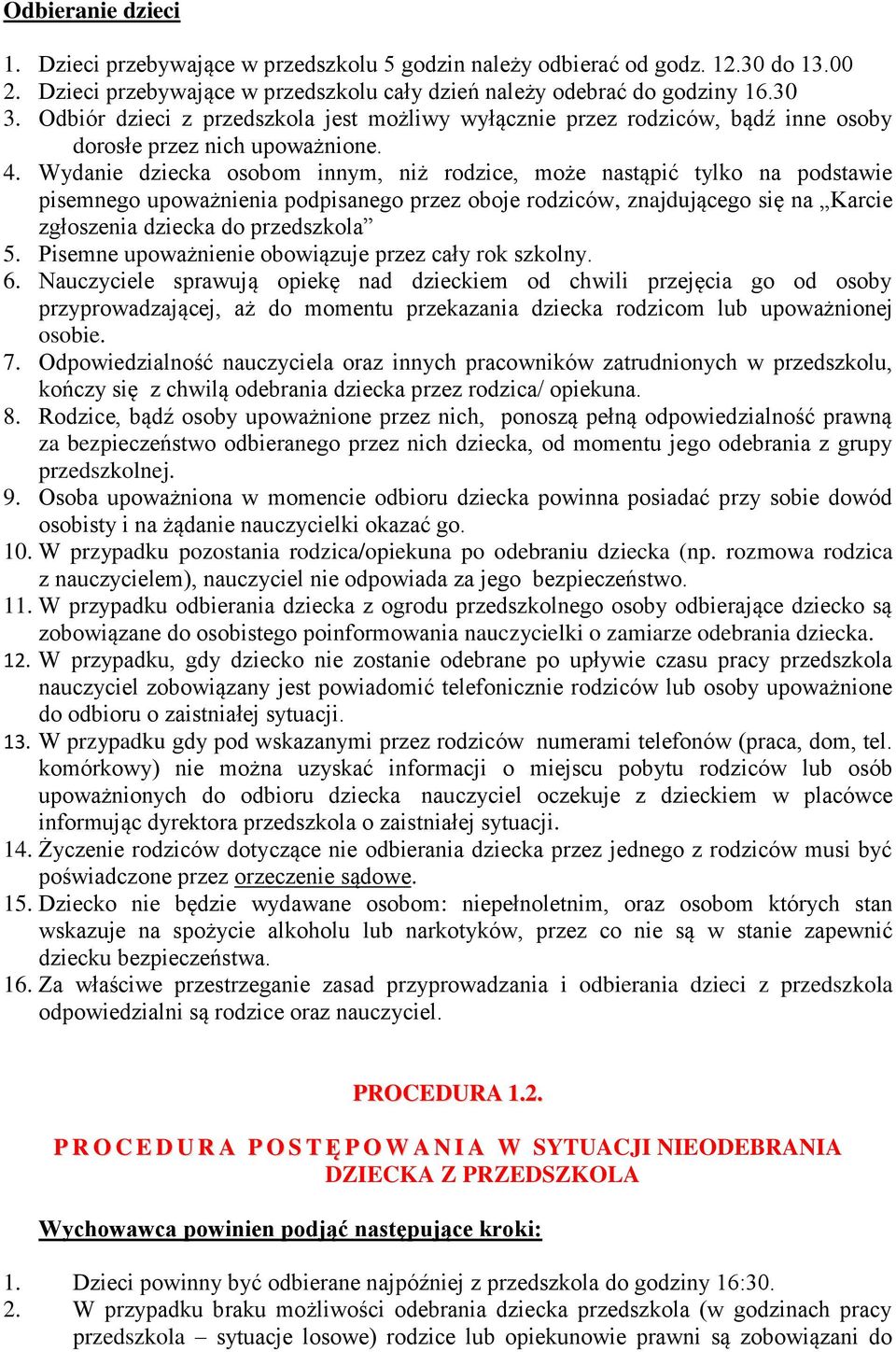 Wydanie dziecka osobom innym, niż rodzice, może nastąpić tylko na podstawie pisemnego upoważnienia podpisanego przez oboje rodziców, znajdującego się na Karcie zgłoszenia dziecka do przedszkola 5.