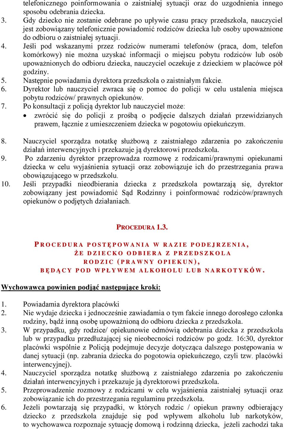 Jeśli pod wskazanymi przez rodziców numerami telefonów (praca, dom, telefon komórkowy) nie można uzyskać informacji o miejscu pobytu rodziców lub osób upoważnionych do odbioru dziecka, nauczyciel