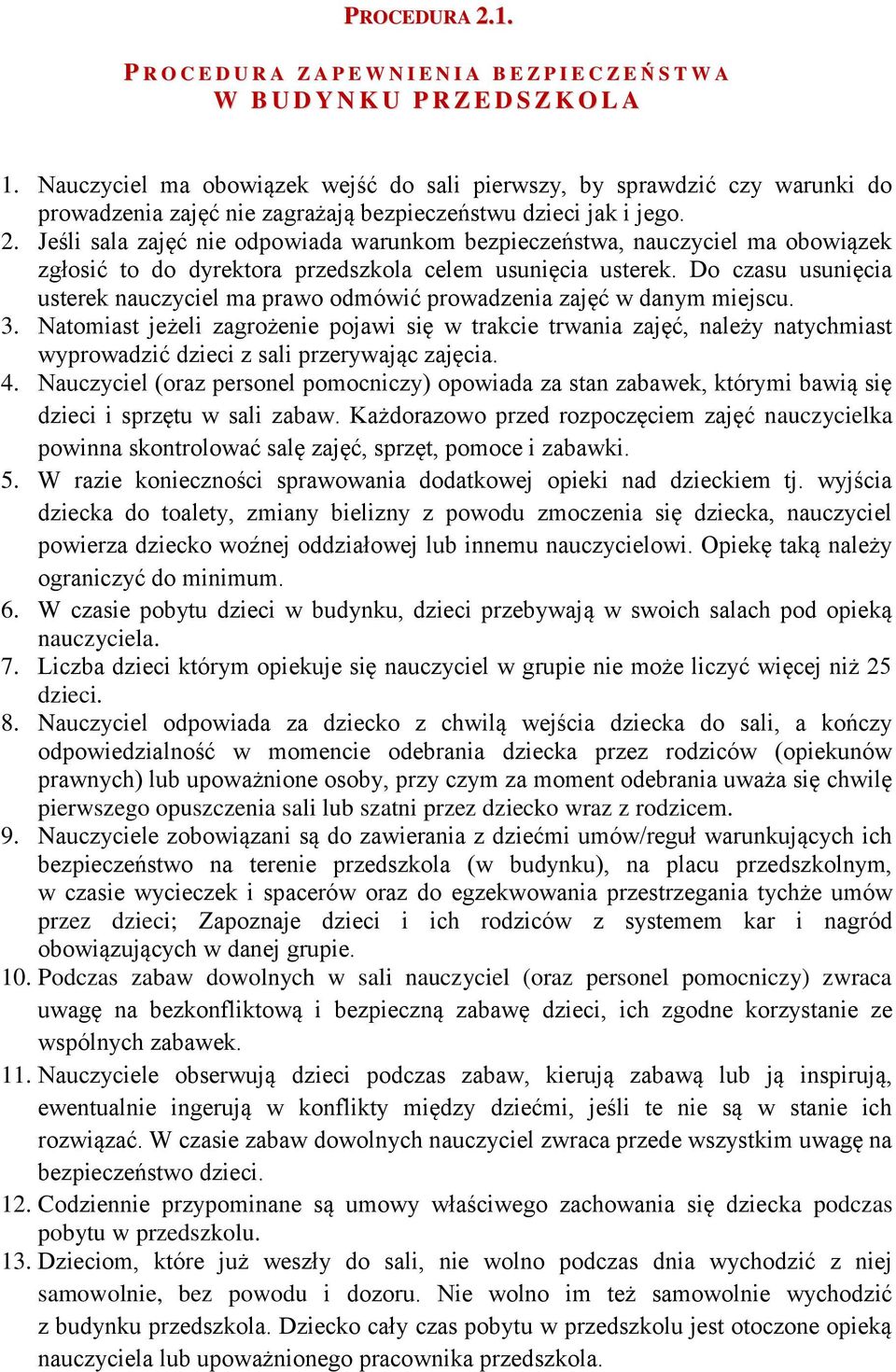 Jeśli sala zajęć nie odpowiada warunkom bezpieczeństwa, nauczyciel ma obowiązek zgłosić to do dyrektora przedszkola celem usunięcia usterek.