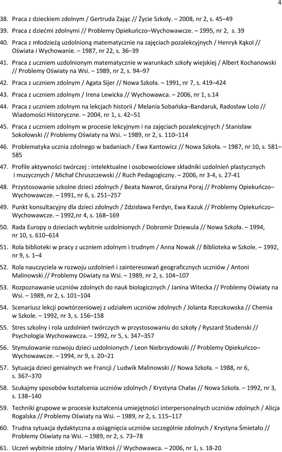 Praca z uczniem uzdolnionym matematycznie w warunkach szkoły wiejskiej / Albert Kochanowski // Problemy Oświaty na Wsi. 1989, nr 2, s. 94 97 42. Praca z uczniem zdolnym / Agata Sijer // Nowa Szkoła.