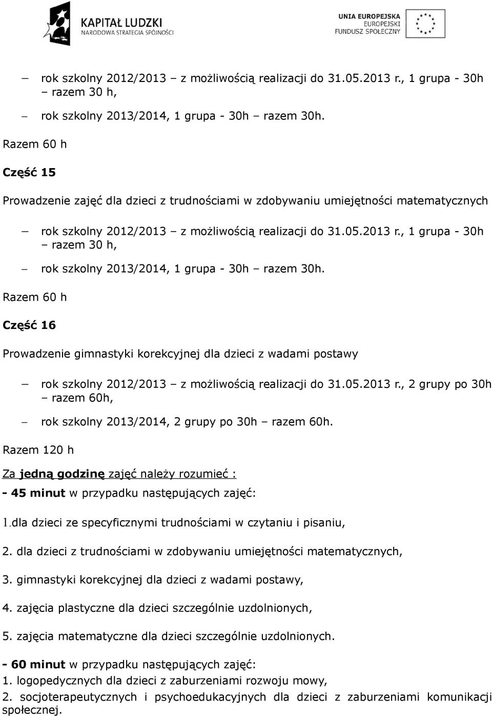 możliwością realizacji do 31.05.2013 r., 2 grupy po 30h razem 60h, rok szkolny 2013/2014, 2 grupy po 30h razem 60h.