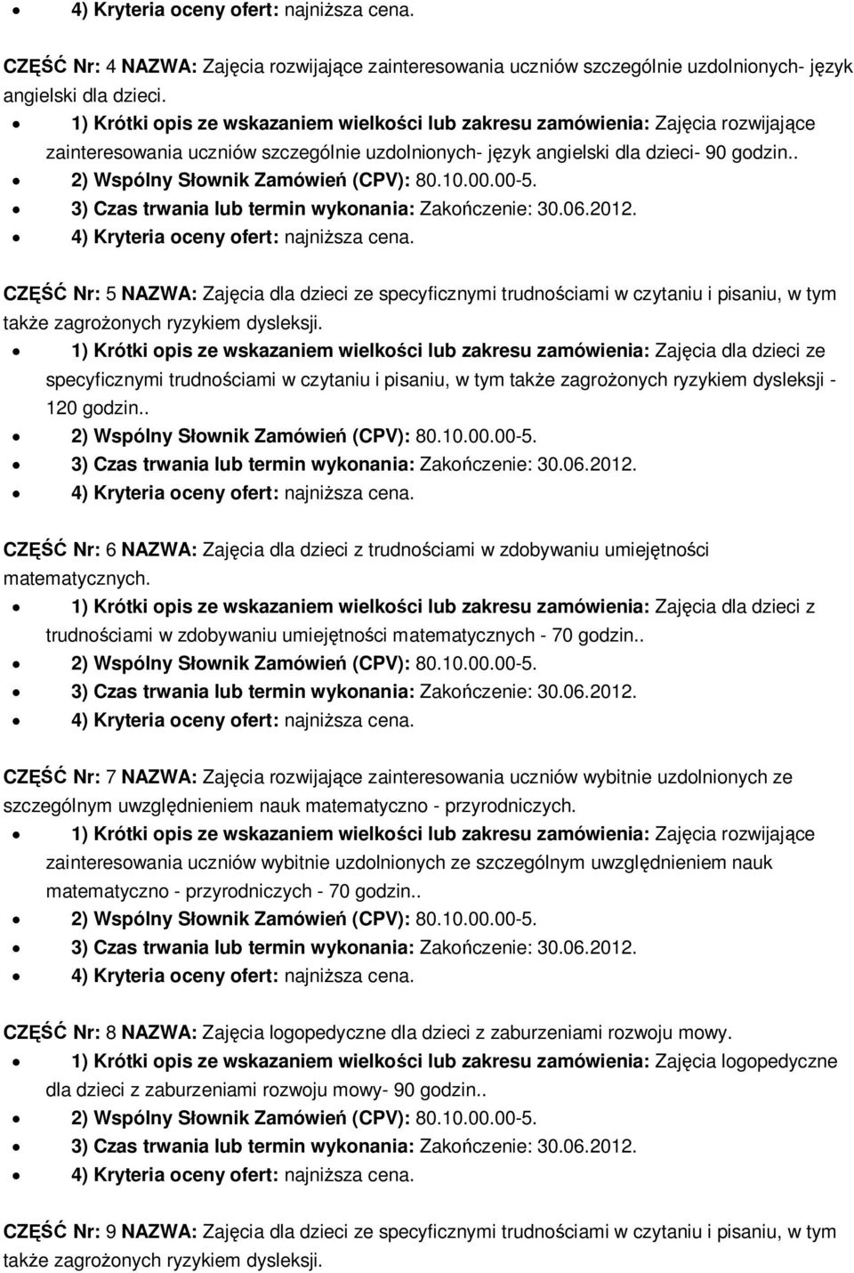 . CZ Nr: 5 NAZWA: Zaj cia dla dzieci ze specyficznymi trudno ciami w czytaniu i pisaniu, w tym 1) Krótki opis ze wskazaniem wielko ci lub zakresu zamówienia: Zaj cia dla dzieci ze CZ Nr: 6 NAZWA: Zaj