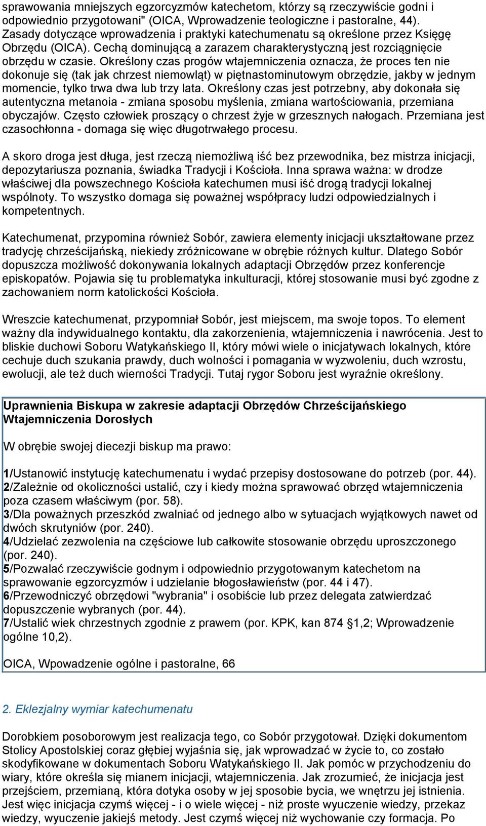 Określony czas progów wtajemniczenia oznacza, że proces ten nie dokonuje się (tak jak chrzest niemowląt) w piętnastominutowym obrzędzie, jakby w jednym momencie, tylko trwa dwa lub trzy lata.