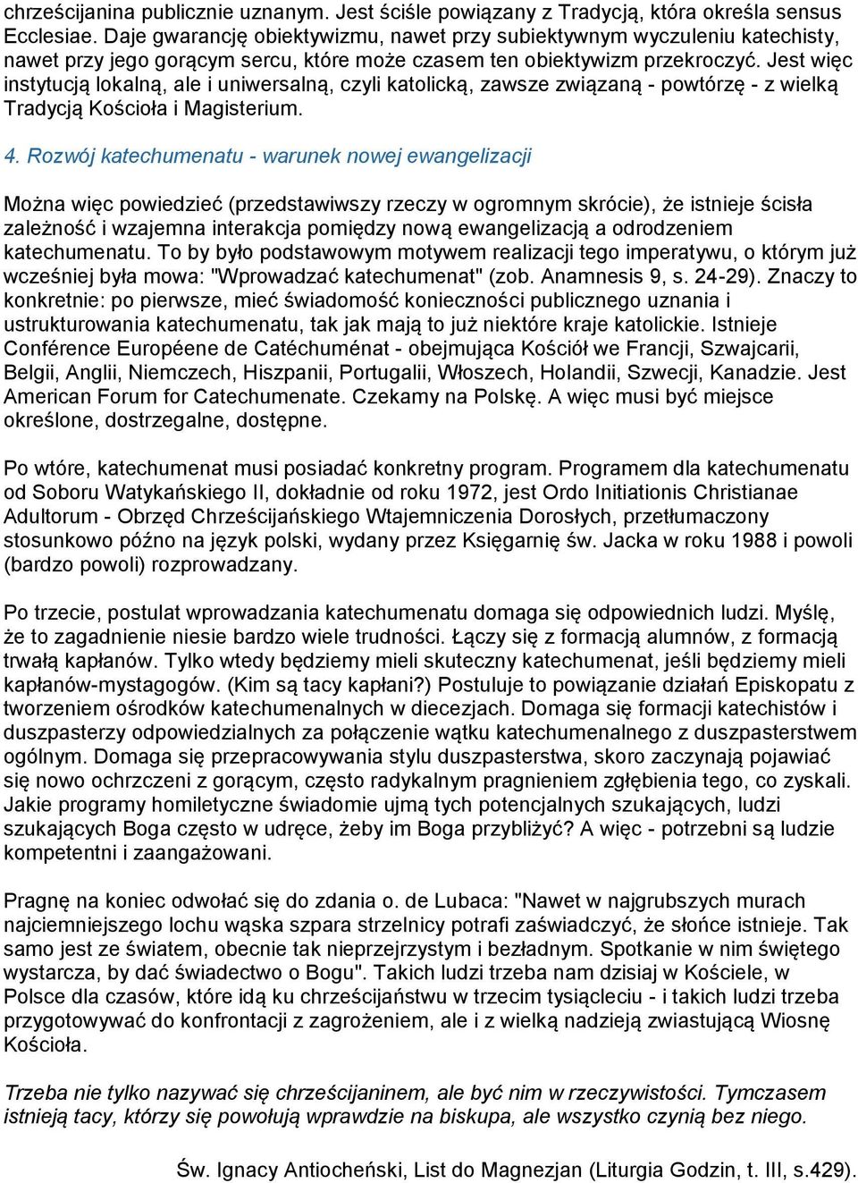 Jest więc instytucją lokalną, ale i uniwersalną, czyli katolicką, zawsze związaną - powtórzę - z wielką Tradycją Kościoła i Magisterium. 4.