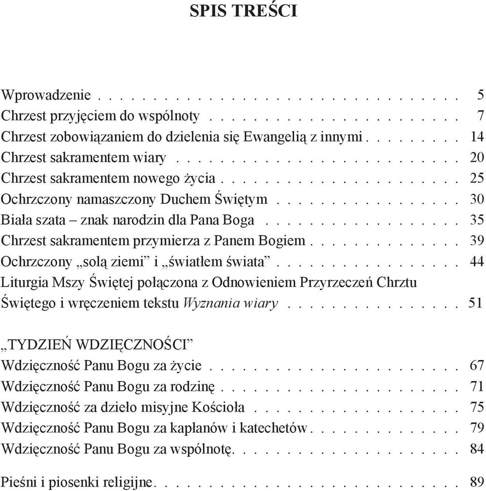 ................ 30 Biała szata znak narodzin dla Pana Boga.................. 35 Chrzest sakramentem przymierza z Panem Bogiem.............. 39 Ochrzczony solą ziemi i światłem świata.