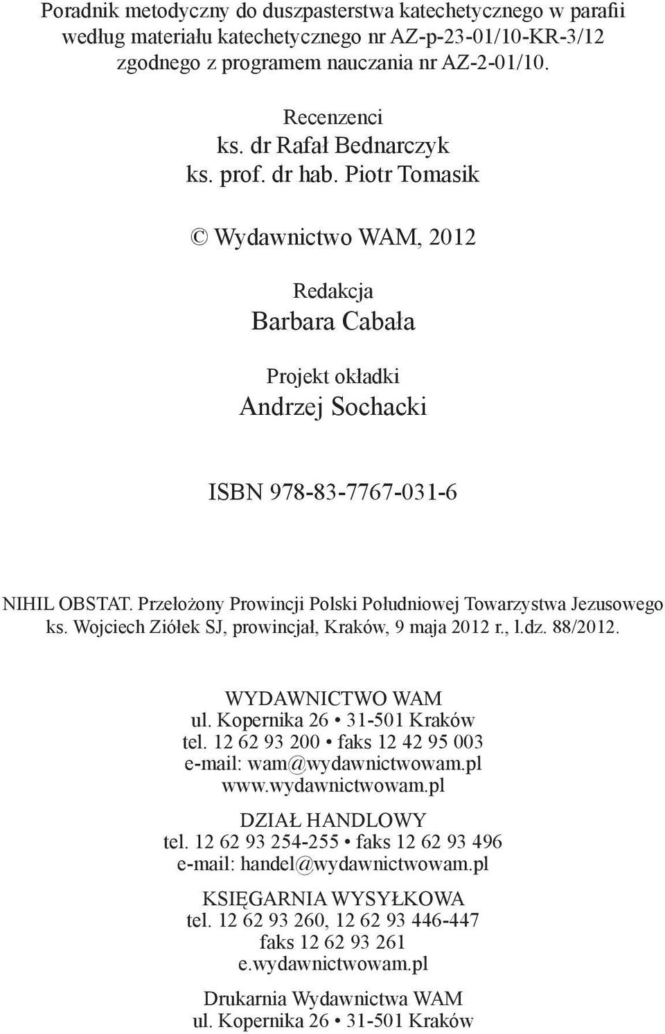 Przełożony Prowincji Polski Południowej Towarzystwa Jezusowego ks. Wojciech Ziółek SJ, prowincjał, Kraków, 9 maja 2012 r., l.dz. 88/2012. WYDAWNICTWO WAM ul. Kopernika 26 31-501 Kraków tel.