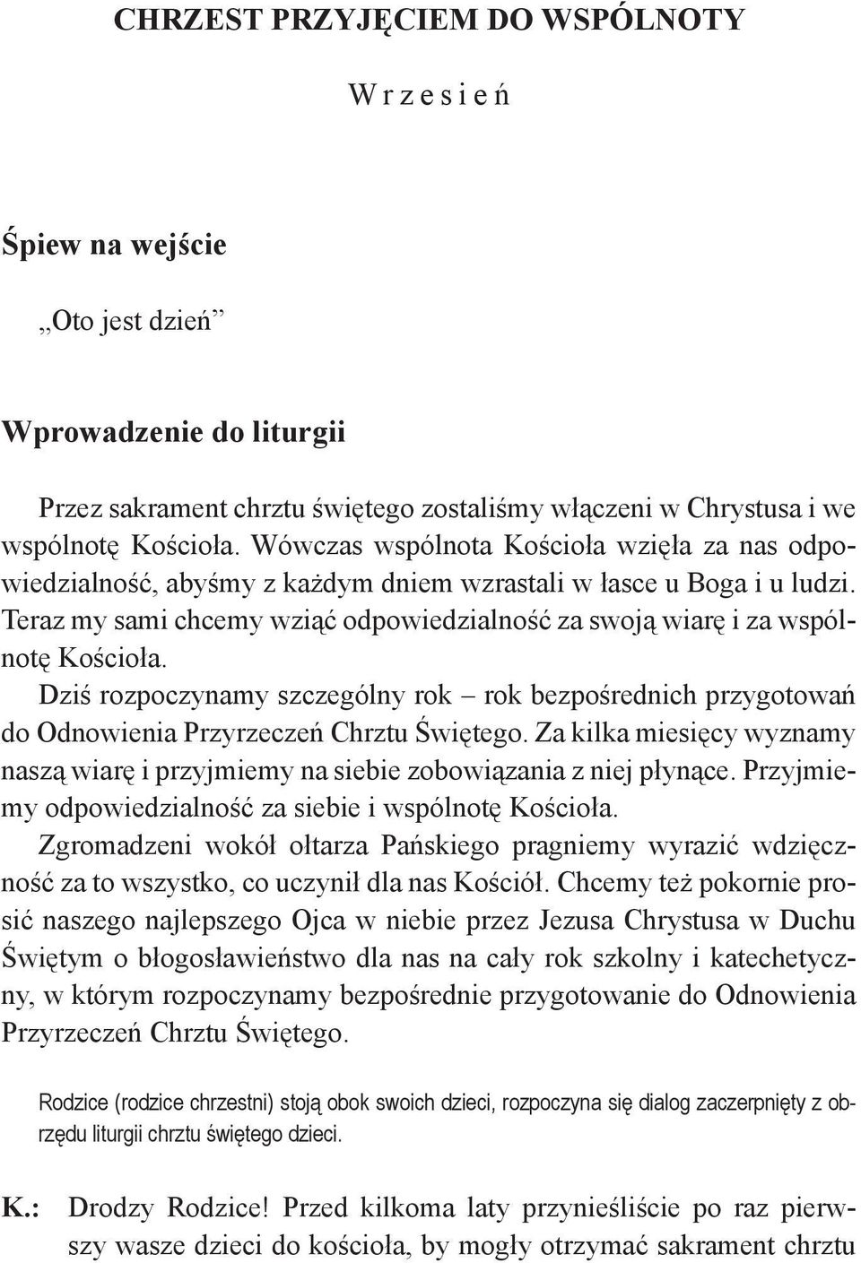 Dziś rozpoczynamy szczególny rok rok bezpośrednich przygotowań do Odnowienia Przyrzeczeń Chrztu Świętego. Za kilka miesięcy wyznamy naszą wiarę i przyjmiemy na siebie zobowiązania z niej płynące.