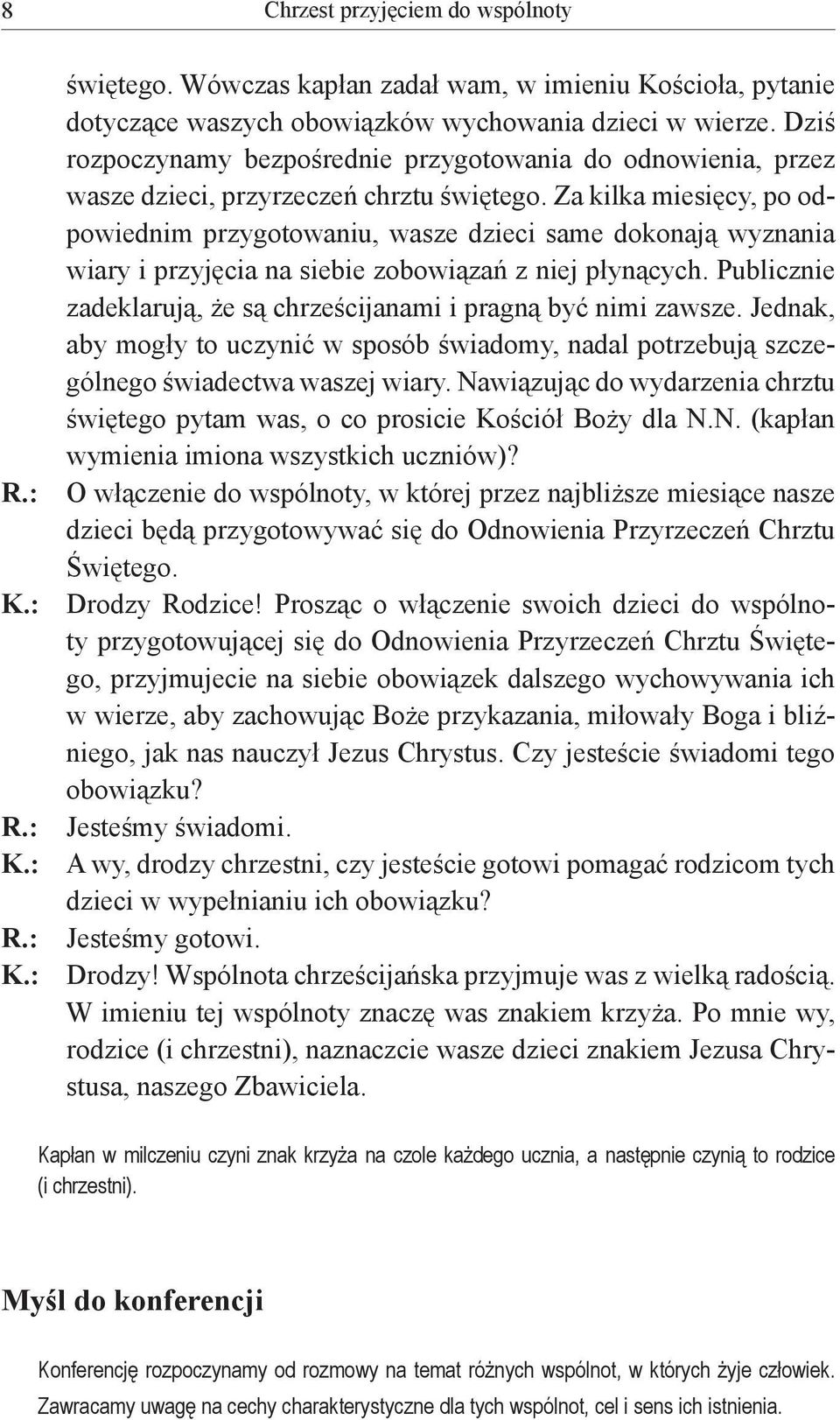 Za kilka miesięcy, po odpowiednim przygotowaniu, wasze dzieci same dokonają wyznania wiary i przyjęcia na siebie zobowiązań z niej płynących.