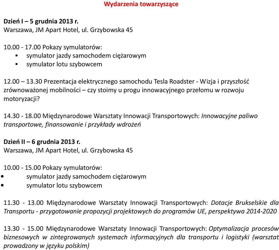 00 Międzynarodowe Warsztaty Innowacji Transportowych: Innowacyjne paliwo transportowe, finansowanie i przykłady wdrożeń Dzień II 6 grudnia 2013 r. Warszawa, JM Apart Hotel, ul. Grzybowska 45 10.00-15.